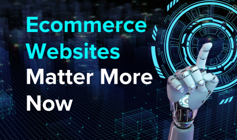 Why Ecommerce Websites Matter More Than Ever